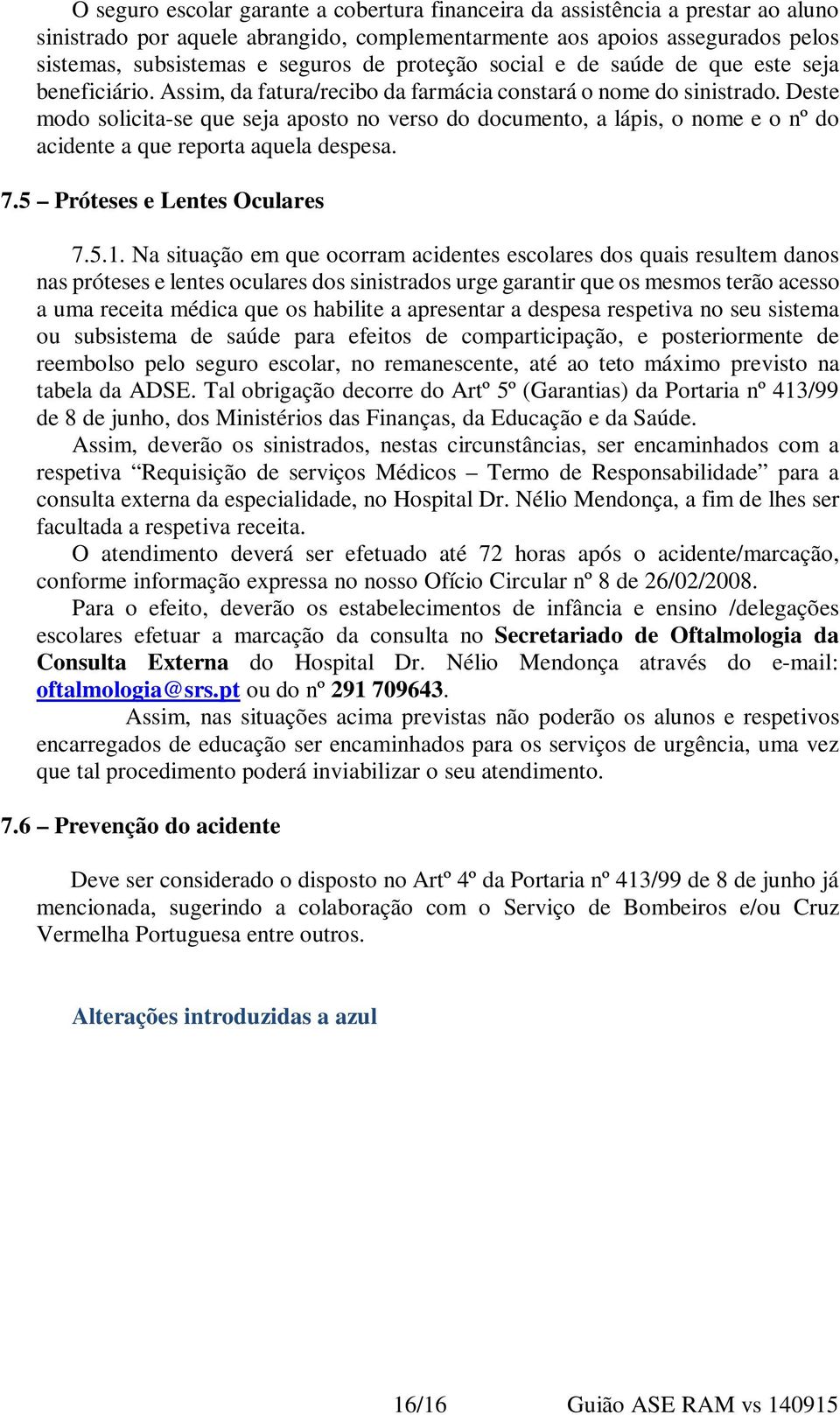 Deste modo solicita-se que seja aposto no verso do documento, a lápis, o nome e o nº do acidente a que reporta aquela despesa. 7.5 Próteses e Lentes Oculares 7.5.1.