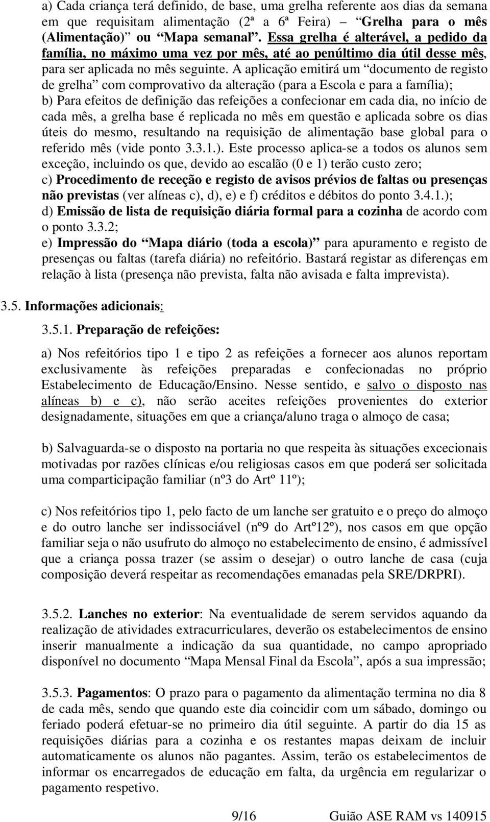 A aplicação emitirá um documento de registo de grelha com comprovativo da alteração (para a Escola e para a família); b) Para efeitos de definição das refeições a confecionar em cada dia, no início