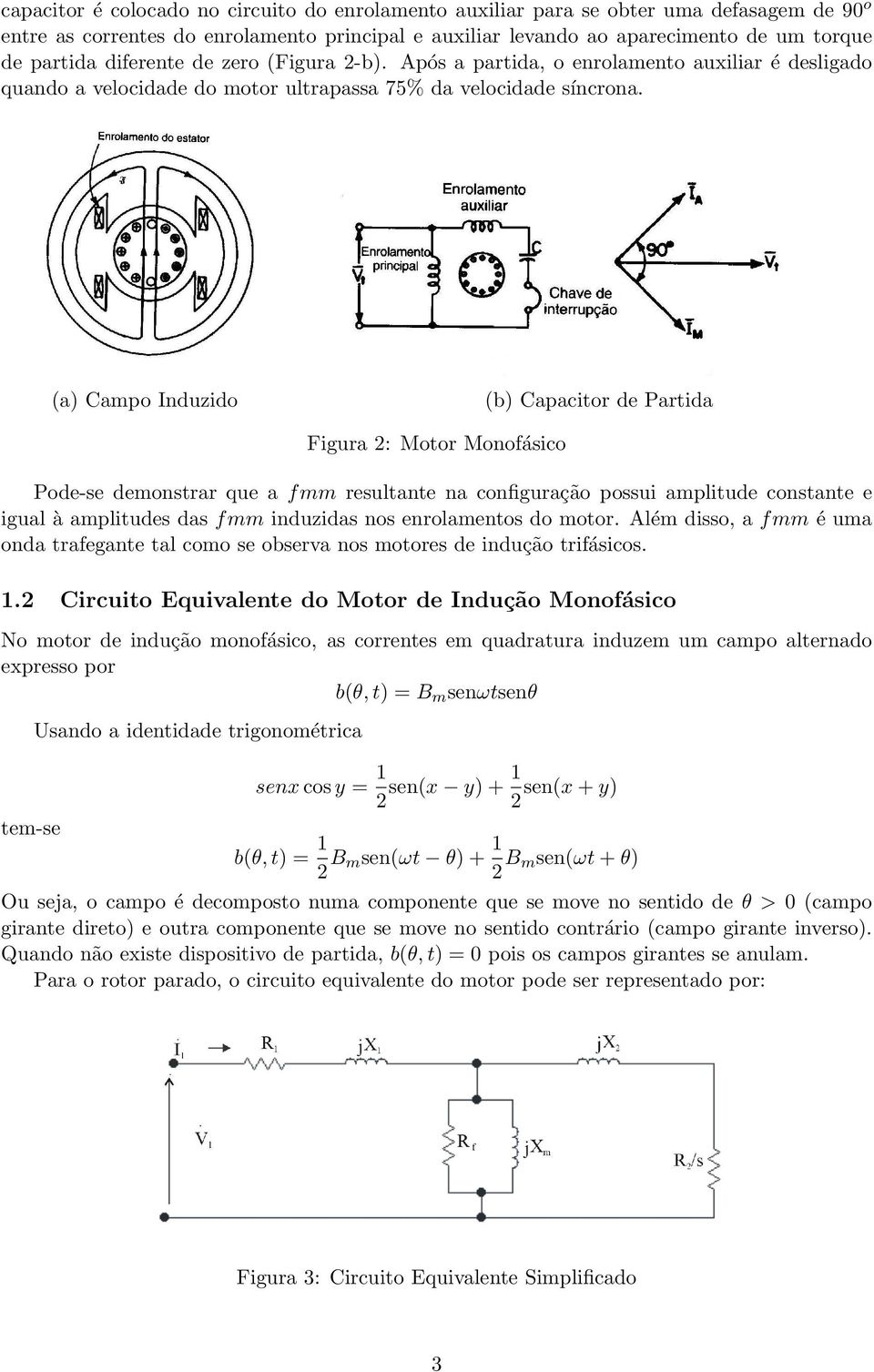 (a) Campo Induzido (b) Capacitor de Partida Figura : Motor Monofásico Pode-se demonstrar que a f mm resultante na configuração possui amplitude constante e igual à amplitudes das fmm induzidas nos