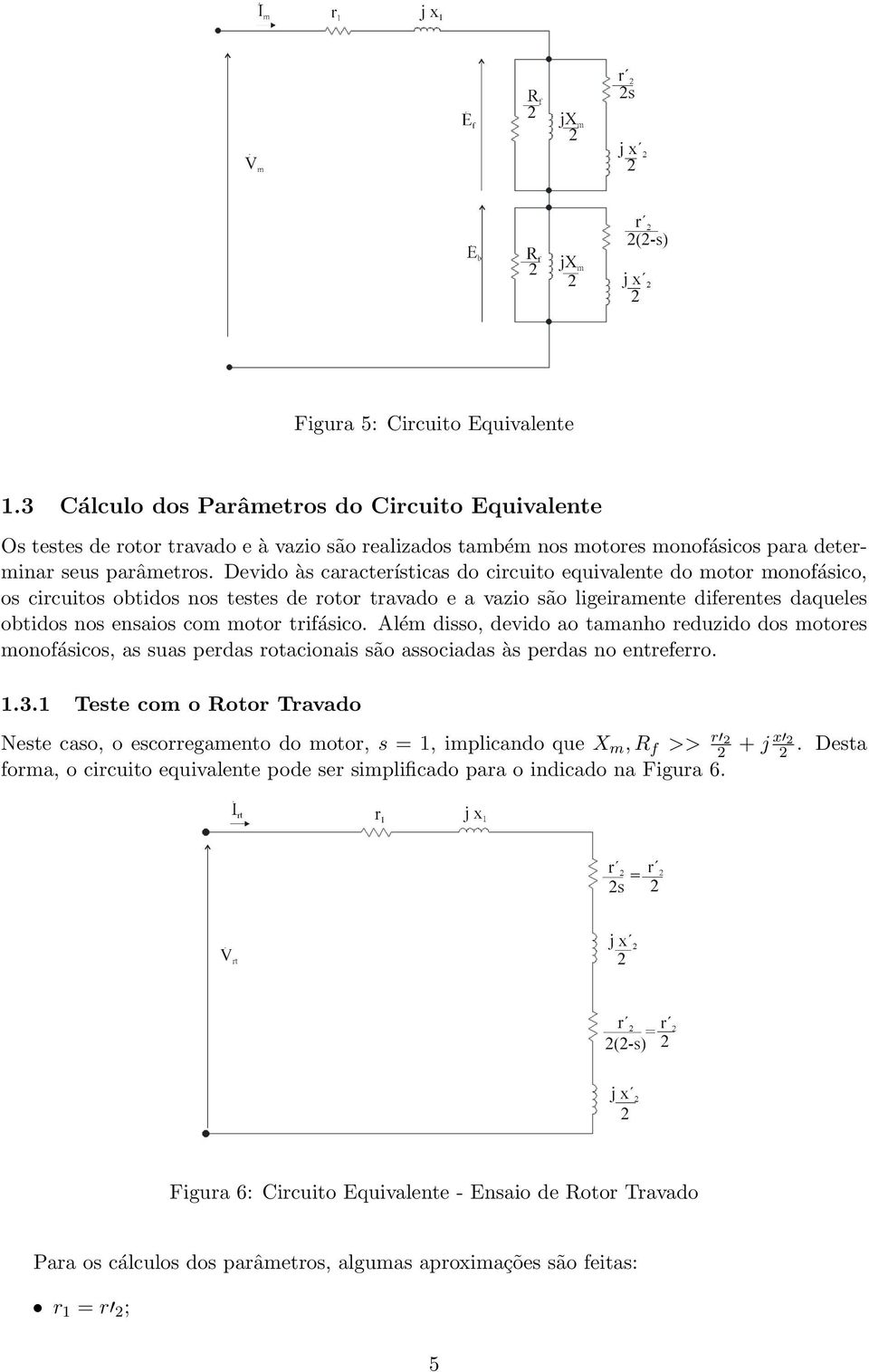 trifásico. Além disso, devido ao tamanho reduzido dos motores monofásicos, as suas perdas rotacionais são associadas às perdas no entreferro. 1.3.