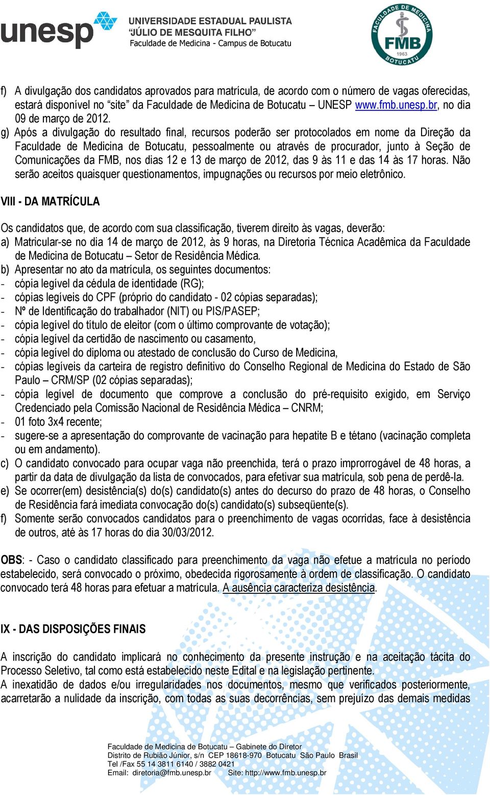 g) Após a divulgação do resultado final, recursos poderão ser protocolados em nome da Direção da Faculdade de Medicina de Botucatu, pessoalmente ou através de procurador, junto à Seção de