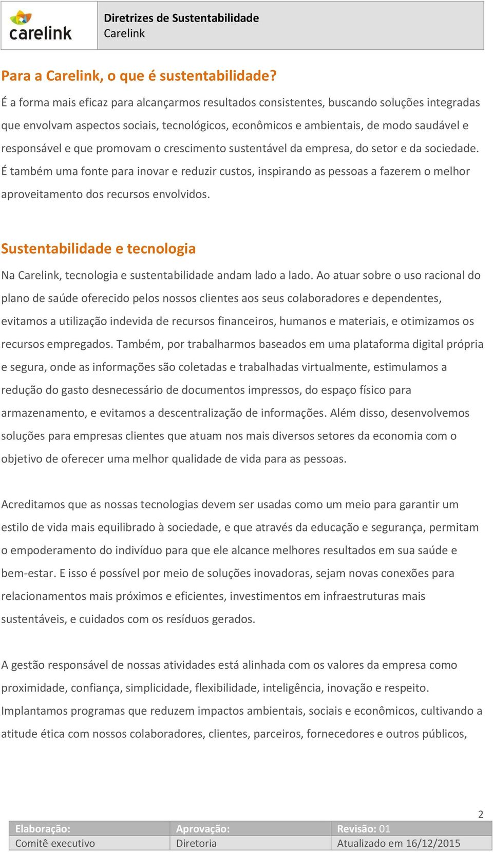 promovam o crescimento sustentável da empresa, do setor e da sociedade.