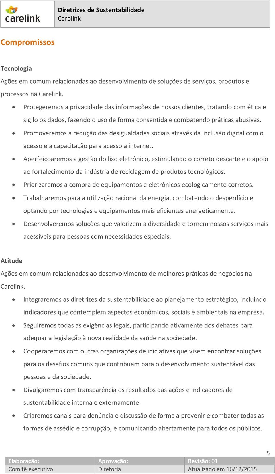 Promoveremos a redução das desigualdades sociais através da inclusão digital com o acesso e a capacitação para acesso a internet.