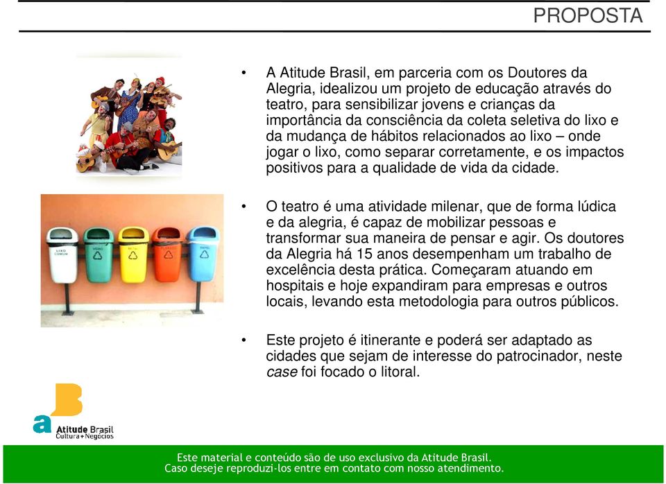 O teatro é uma atividade milenar, que de forma lúdica e da alegria, é capaz de mobilizar pessoas e transformar sua maneira de pensar e agir.