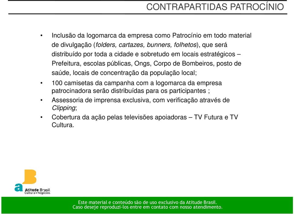 locais de concentração da população local; 100 camisetas da campanha com a logomarca da empresa patrocinadora serão distribuídas para os