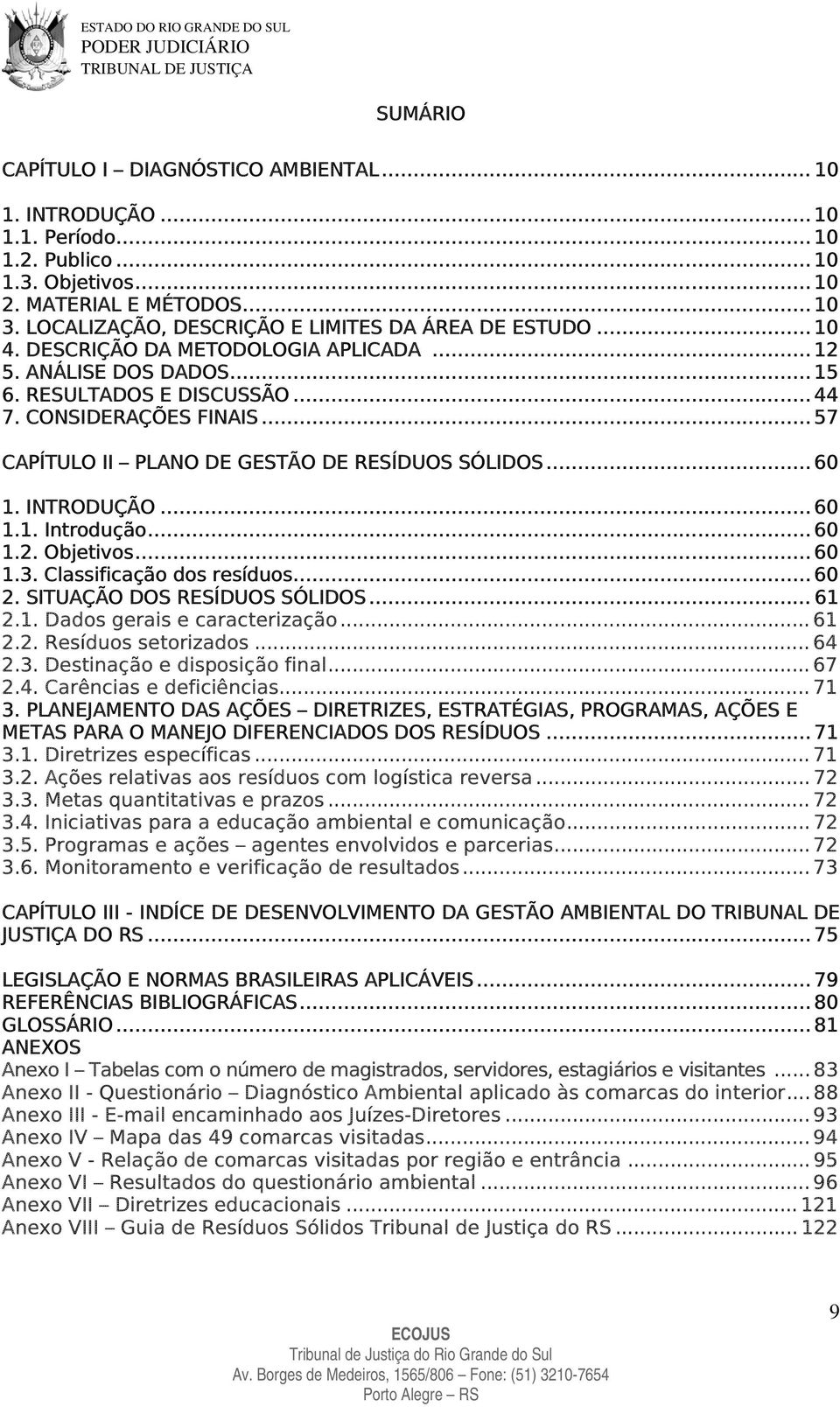 .. 57 CAPÍTULO II PLANO DE GESTÃO DE RESÍDUOS SÓLIDOS... 60 1. INTRODUÇÃO... 60 1.1. Introdução... 60 1.2. Objetivos... 60 1.3. Classificação dos resíduos... 60 2. SITUAÇÃO DOS RESÍDUOS SÓLIDOS... 61 2.