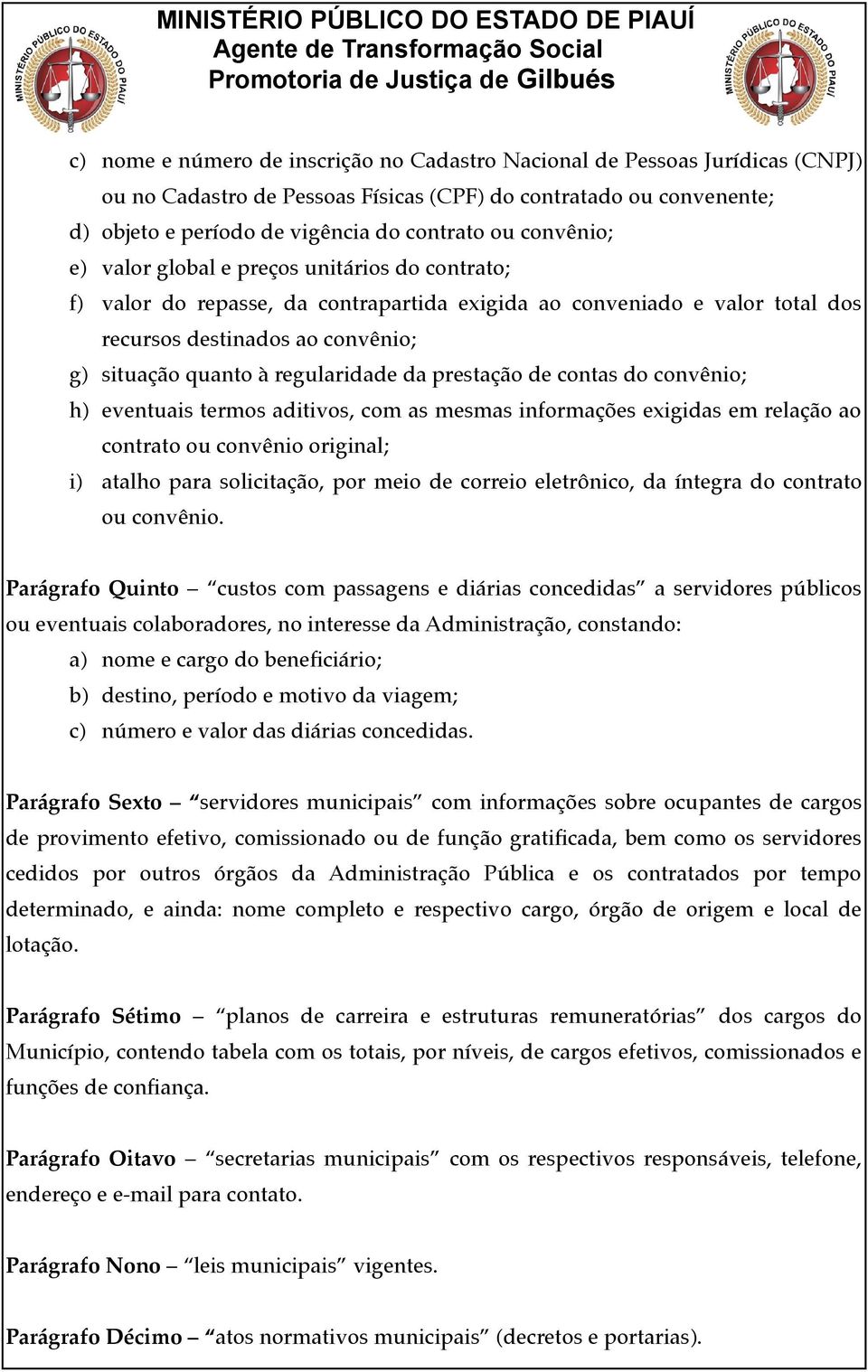 regularidade da prestação de contas do convênio; h) eventuais termos aditivos, com as mesmas informações exigidas em relação ao contrato ou convênio original; i) atalho para solicitação, por meio de