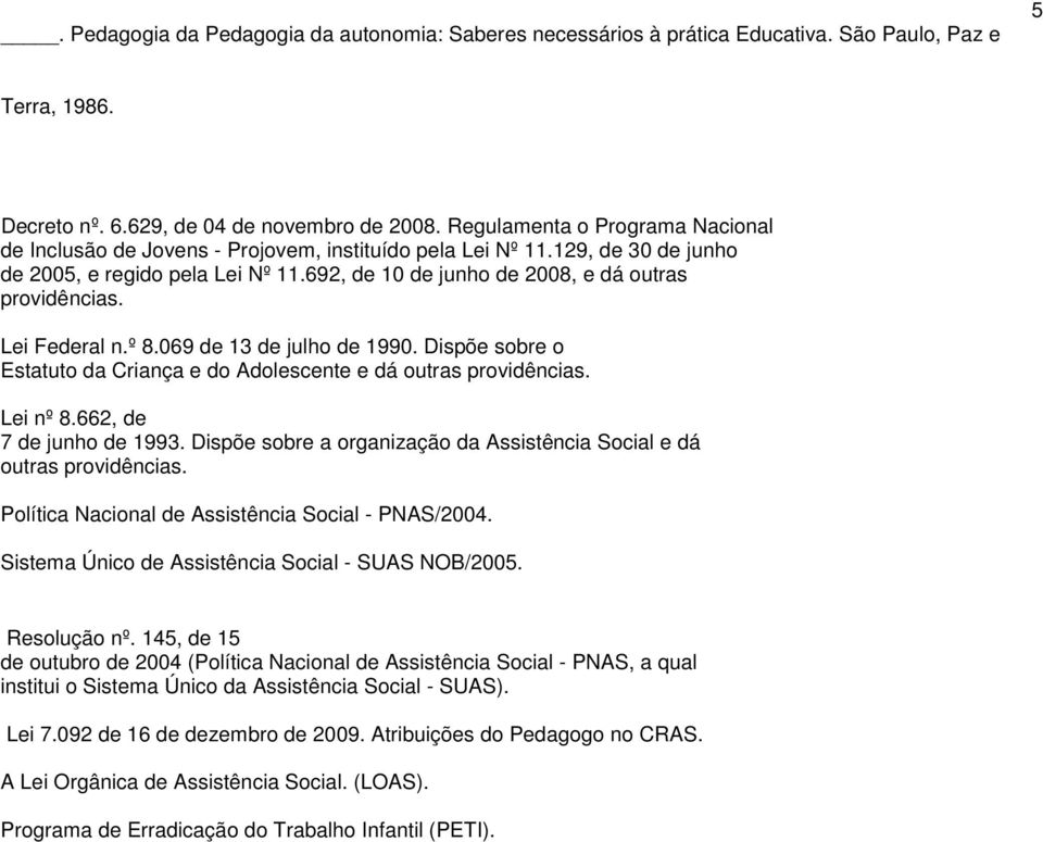 Lei Federal n.º 8.069 de 13 de julho de 1990. Dispõe sobre o Estatuto da Criança e do Adolescente e dá outras providências. Lei nº 8.662, de 7 de junho de 1993.