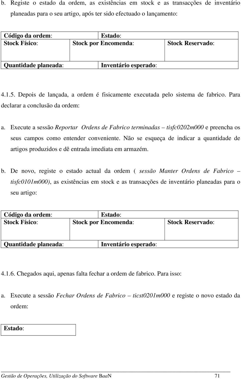 Execute a sessão Reportar Ordens de Fabrico terminadas tisfc0202m000 e preencha os seus campos como entender conveniente.