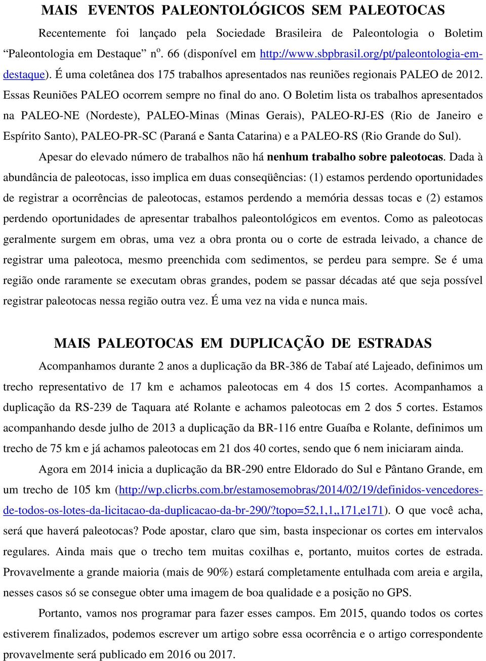 O Boletim lista os trabalhos apresentados na PALEO-NE (Nordeste), PALEO-Minas (Minas Gerais), PALEO-RJ-ES (Rio de Janeiro e Espírito Santo), PALEO-PR-SC (Paraná e Santa Catarina) e a PALEO-RS (Rio