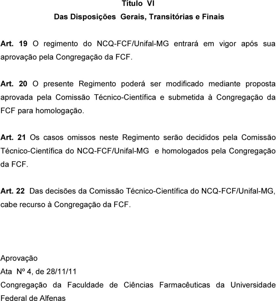 20 O presente Regimento poderá ser modificado mediante proposta aprovada pela Comissão Técnico-Científica e submetida à Congregação da FCF para homologação. Art.