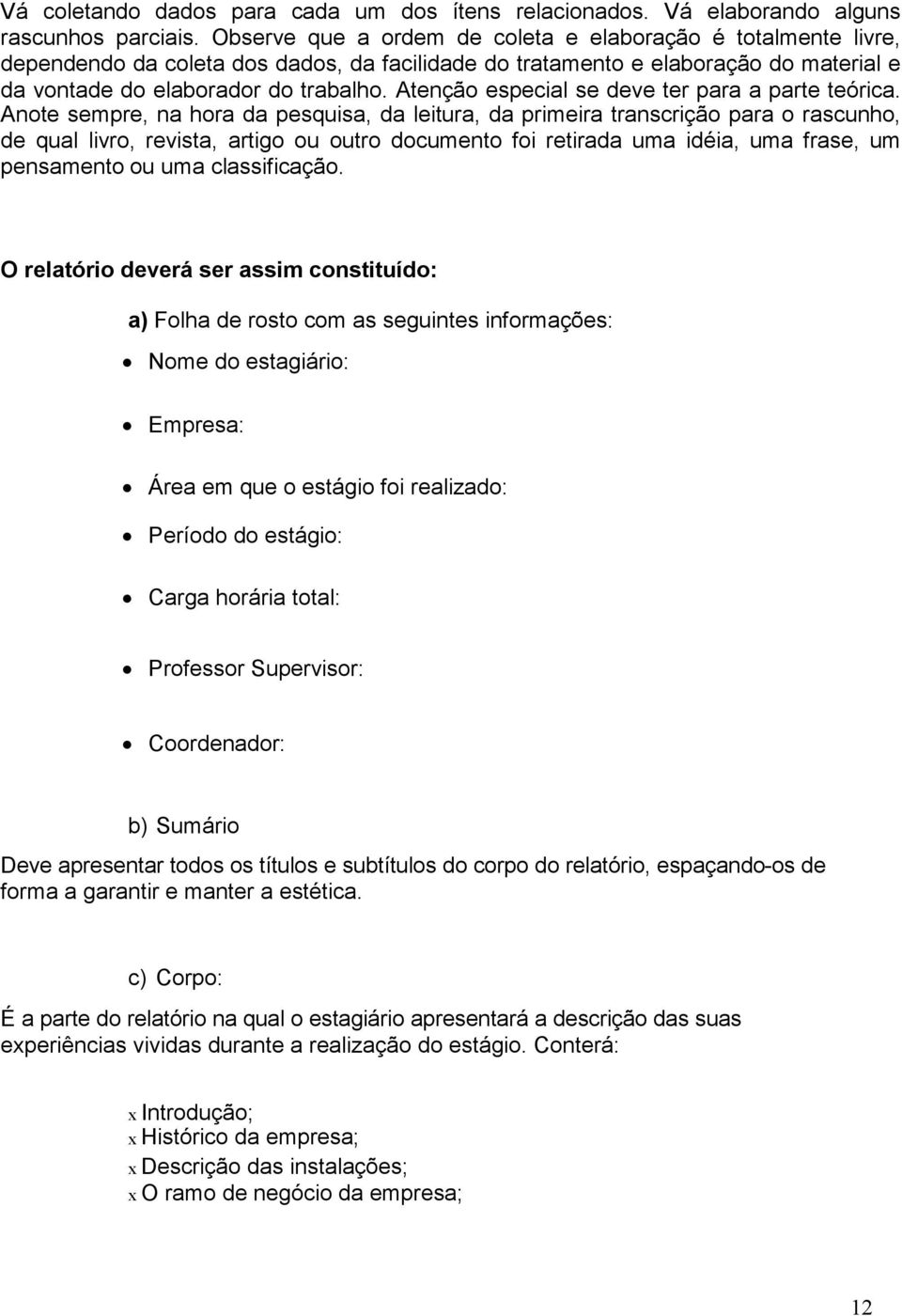 Atenção especial se deve ter para a parte teórica.