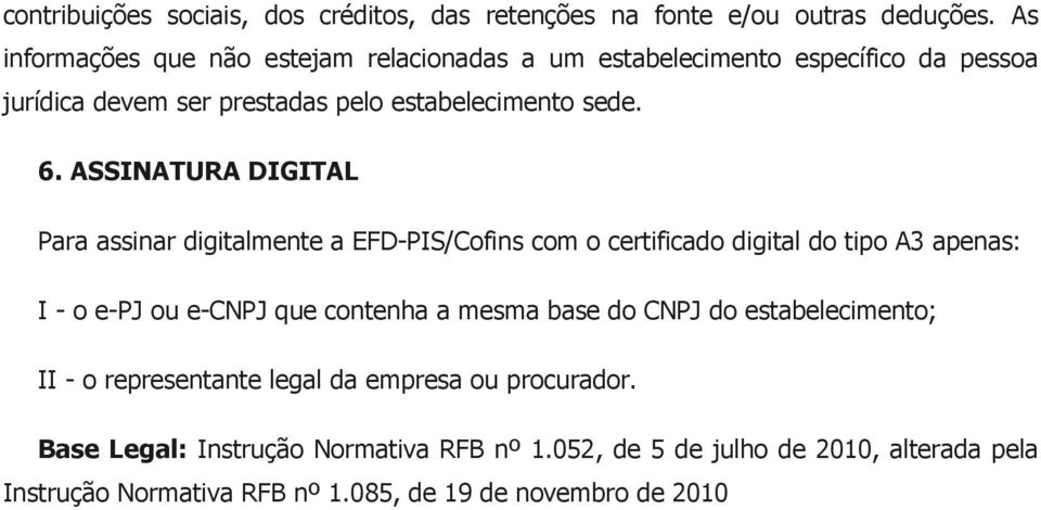 ASSINATURA DIGITAL Para assinar digitalmente a EFD-PIS/Cofins com o certificado digital do tipo A3 apenas: I - o e-pj ou e-cnpj que contenha a mesma