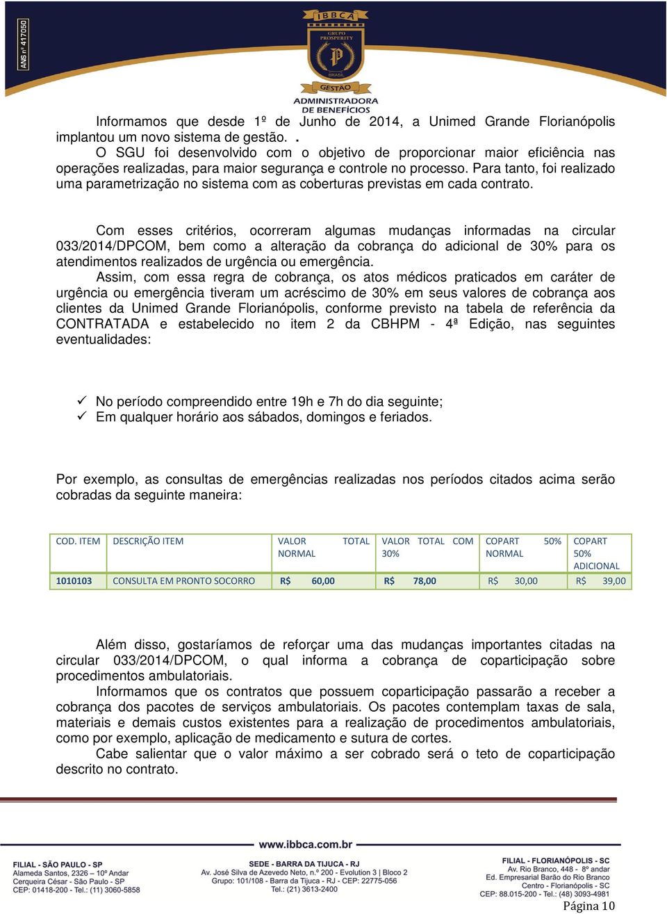 Para tanto, foi realizado uma parametrização no sistema com as coberturas previstas em cada contrato.