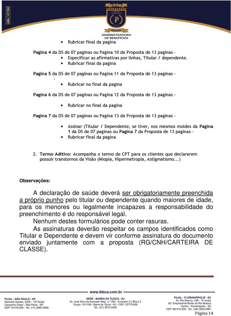 no final da pagina Pagina 7 da DS de 07 paginas ou Pagina 13 da Proposta de 13 paginas Assinar (Titular / Dependente, se tiver, nos mesmos moldes da Pagina 1 da DS de 07 paginas ou Pagina 7 da