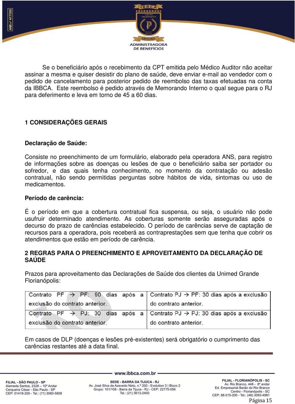 1 CONSIDERAÇÕES GERAIS Declaração de Saúde: Consiste no preenchimento de um formulário, elaborado pela operadora ANS, para registro de informações sobre as doenças ou lesões de que o beneficiário