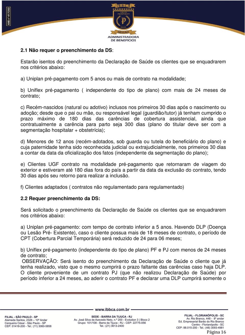 nascimento ou adoção; desde que o pai ou mãe, ou responsável legal (guardião/tutor) já tenham cumprido o prazo máximo de 180 dias das carências de cobertura assistencial, ainda que contratualmente a