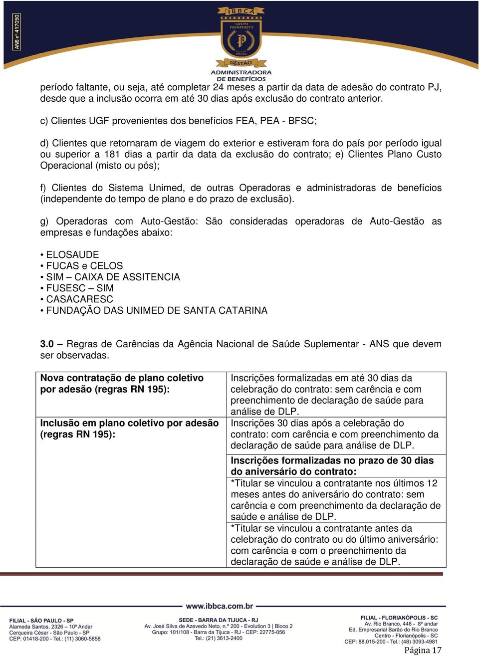 exclusão do contrato; e) Clientes Plano Custo Operacional (misto ou pós); f) Clientes do Sistema Unimed, de outras Operadoras e administradoras de benefícios (independente do tempo de plano e do