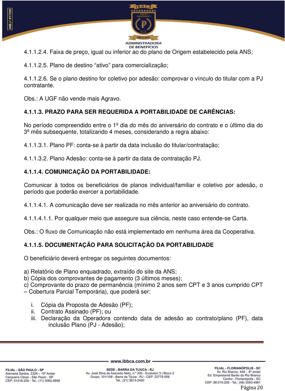 PRAZO PARA SER REQUERIDA A PORTABILIDADE DE CARÊNCIAS: No período compreendido entre o 1º dia do mês do aniversário do contrato e o último dia do 3º mês subsequente, totalizando 4 meses, considerando