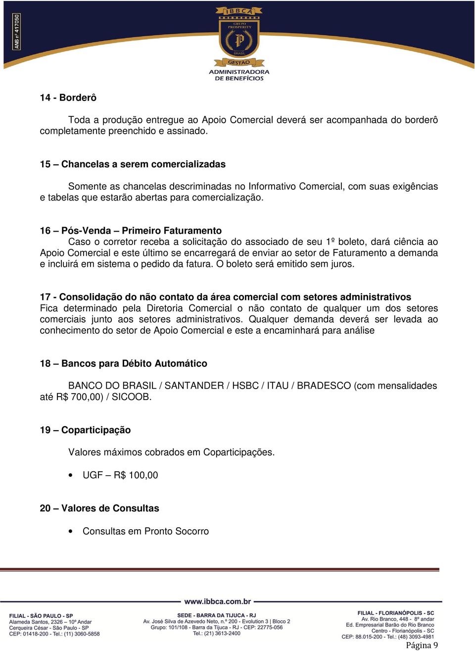 16 Pós-Venda Primeiro Faturamento Caso o corretor receba a solicitação do associado de seu 1º boleto, dará ciência ao Apoio Comercial e este último se encarregará de enviar ao setor de Faturamento a