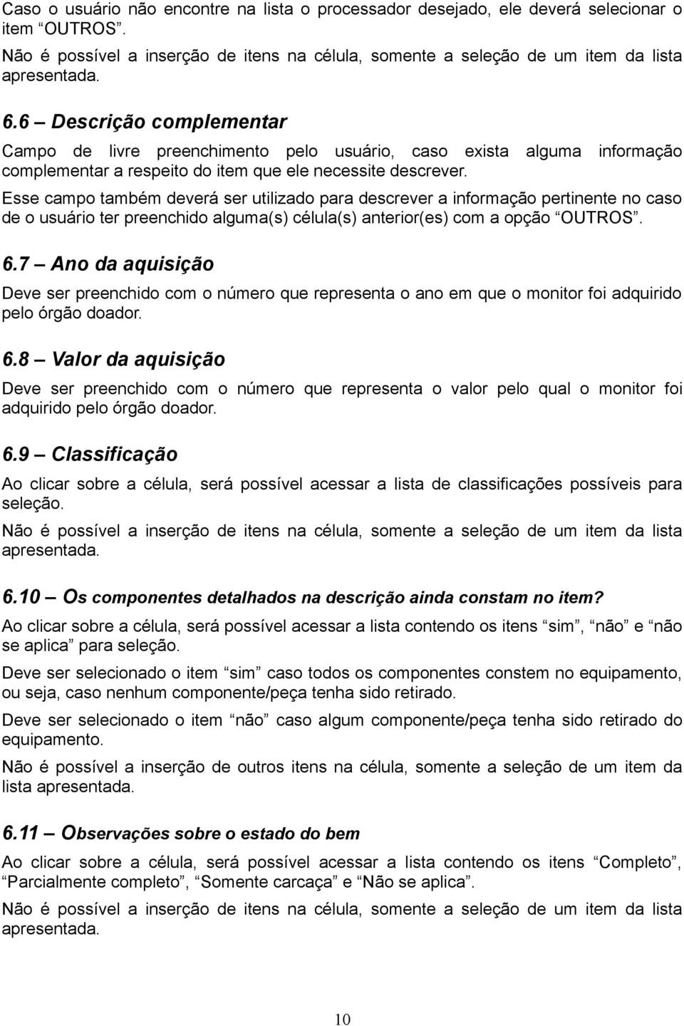 Esse campo também deverá ser utilizado para descrever a informação pertinente no caso de o usuário ter preenchido alguma(s) célula(s) anterior(es) com a opção OUTROS. 6.