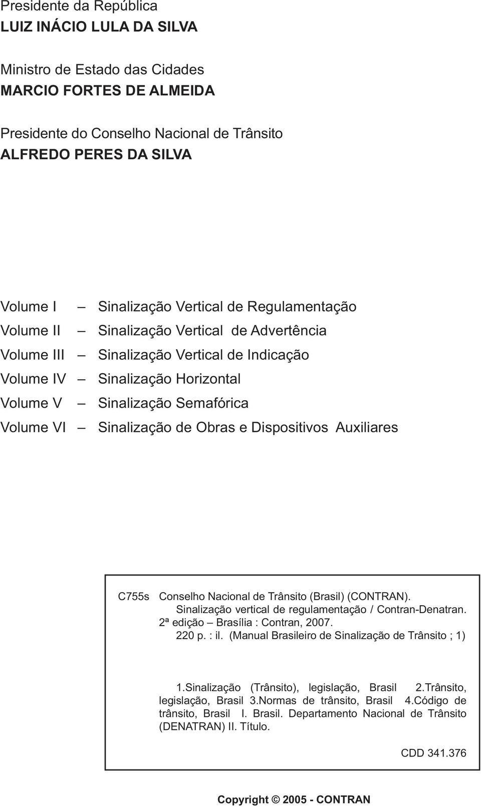 Sinalização de Obras e Dispositivos Auxiliares C755s Conselho Nacional de Trânsito (Brasil) (CONTRAN). Sinalização vertical de regulamentação / Contran-Denatran. 2ª edição Brasília : Contran, 2007.