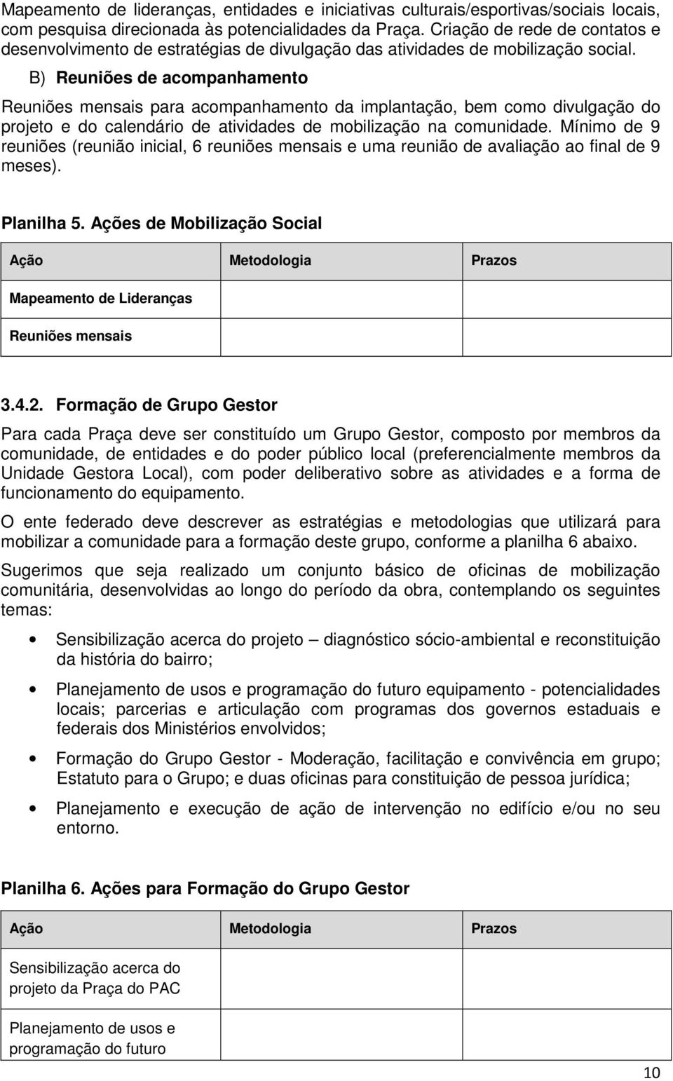 B) Reuniões de acompanhamento Reuniões mensais para acompanhamento da implantação, bem como divulgação do projeto e do calendário de atividades de mobilização na comunidade.