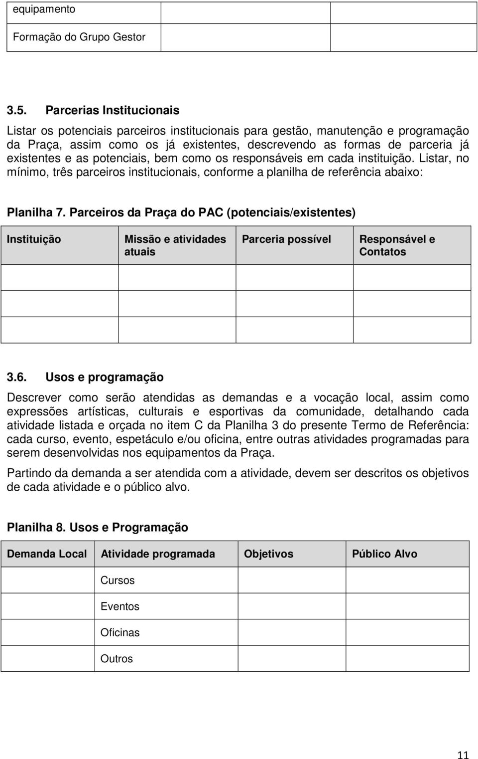 as potenciais, bem como os responsáveis em cada instituição. Listar, no mínimo, três parceiros institucionais, conforme a planilha de referência abaixo: Planilha 7.