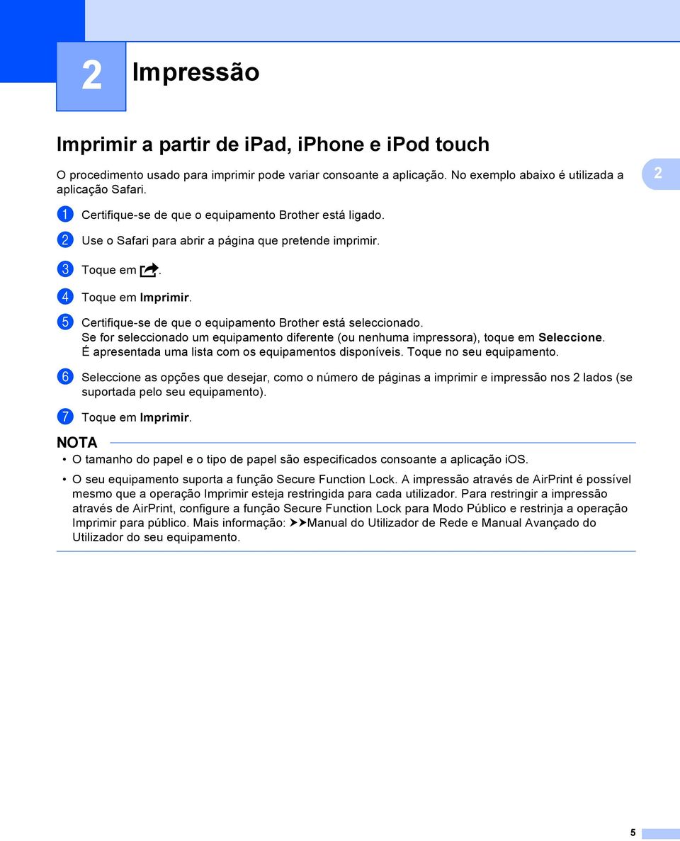 e Certifique-se de que o equipamento Brother está seleccionado. Se for seleccionado um equipamento diferente (ou nenhuma impressora), toque em Seleccione.