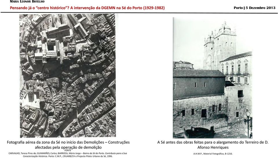 Contributo para a Sua Caracterização Histórica. Porto: C.M.P., CRUARB/CH e Projecto Piloto Urbano da Sé, 1996.