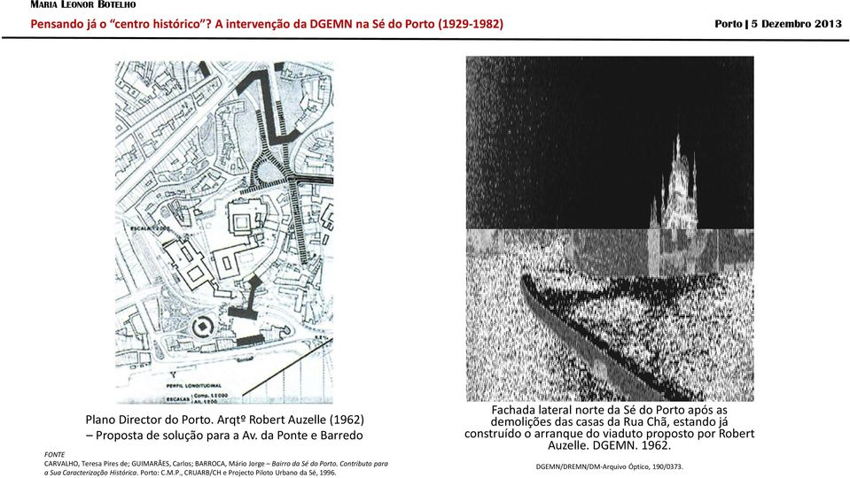 Contributo para a Sua Caracterização Histórica. Porto: C.M.P., CRUARB/CH e Projecto Piloto Urbano da Sé, 1996.