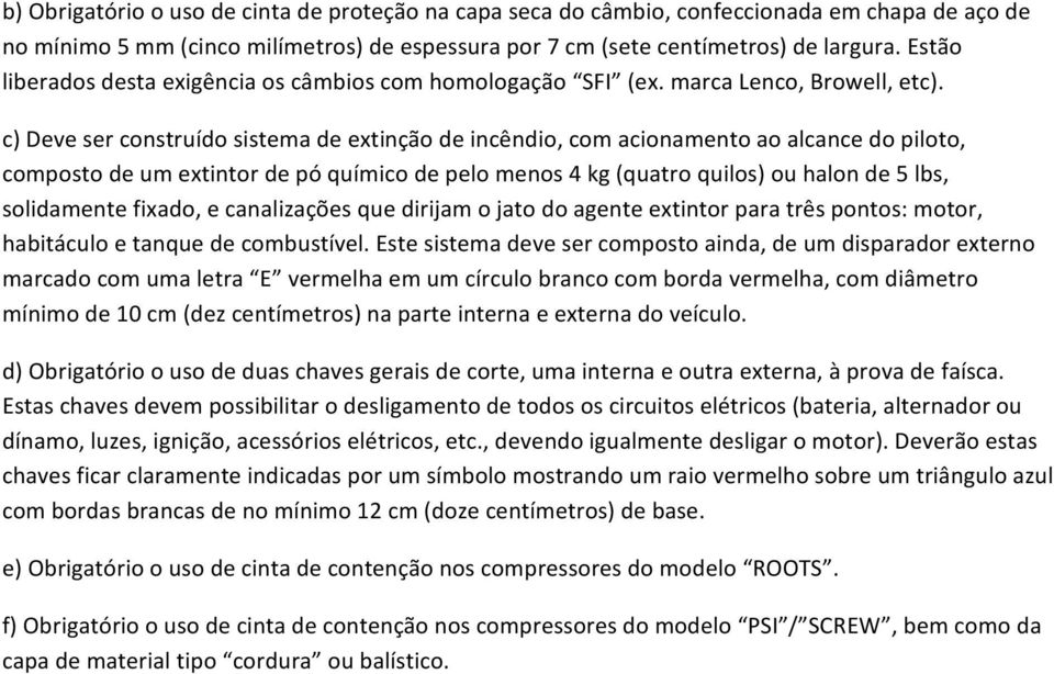 c) Deve ser construído sistema de extinção de incêndio, com acionamento ao alcance do piloto, composto de um extintor de pó químico de pelo menos 4 kg (quatro quilos) ou halon de 5 lbs, solidamente