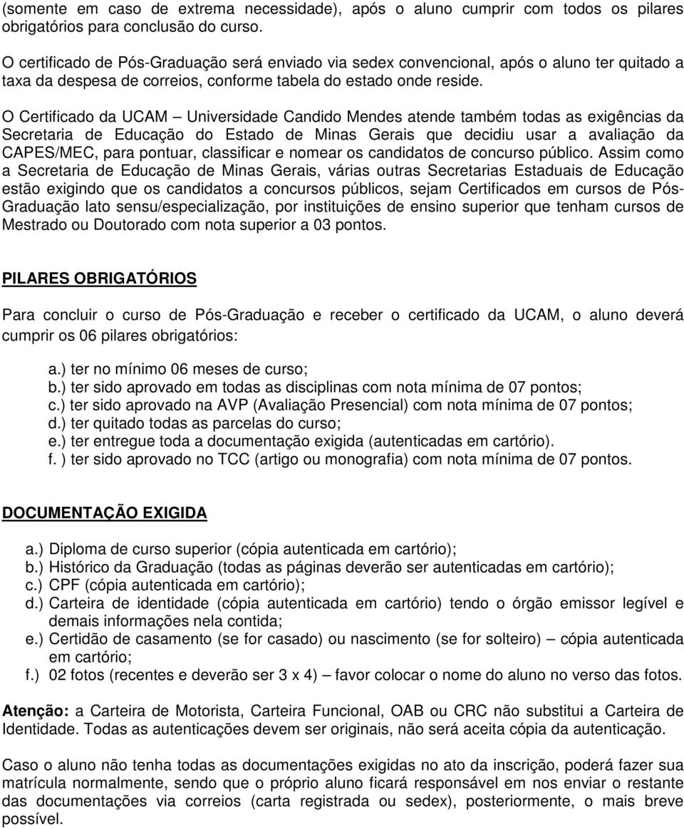 O Certificado da UCAM Universidade Candido Mendes atende também todas as exigências da Secretaria de Educação do Estado de Minas Gerais que decidiu usar a avaliação da CAPES/MEC, para pontuar,