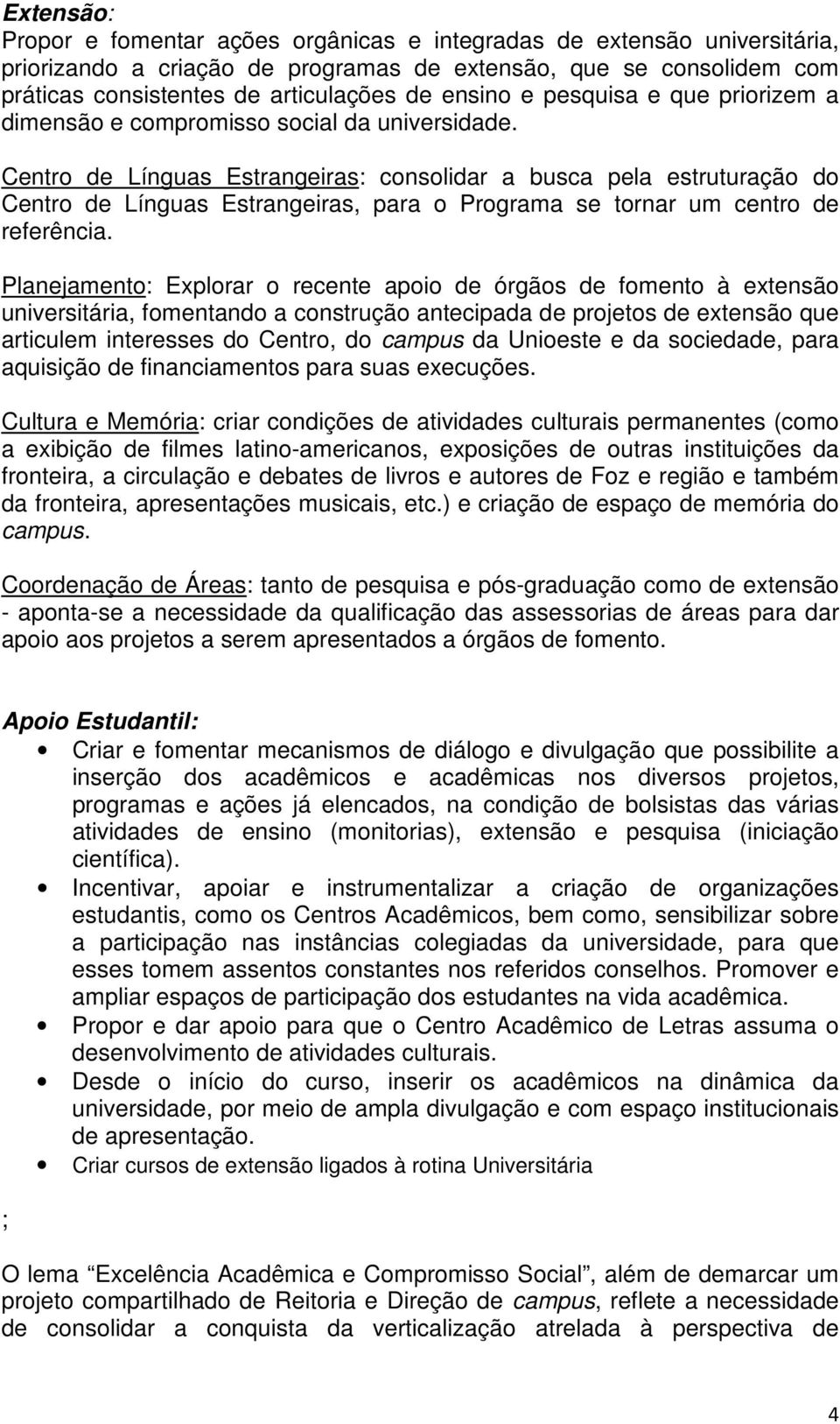 Centro de Línguas Estrangeiras: consolidar a busca pela estruturação do Centro de Línguas Estrangeiras, para o Programa se tornar um centro de referência.