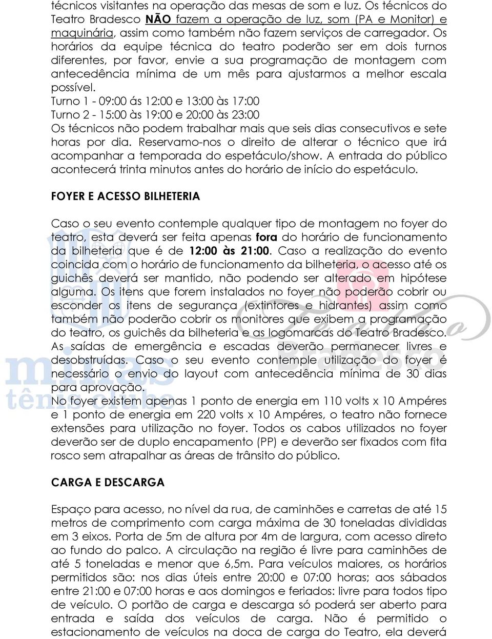 possível. Turno 1-09:00 ás 12:00 e 13:00 às 17:00 Turno 2-15:00 às 19:00 e 20:00 às 23:00 Os técnicos não podem trabalhar mais que seis dias consecutivos e sete horas por dia.