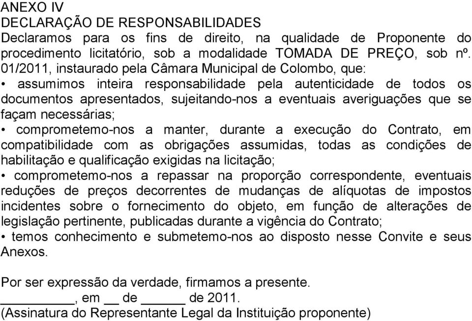 façam necessárias; comprometemo-nos a manter, durante a execução do Contrato, em compatibilidade com as obrigações assumidas, todas as condições de habilitação e qualificação exigidas na licitação;