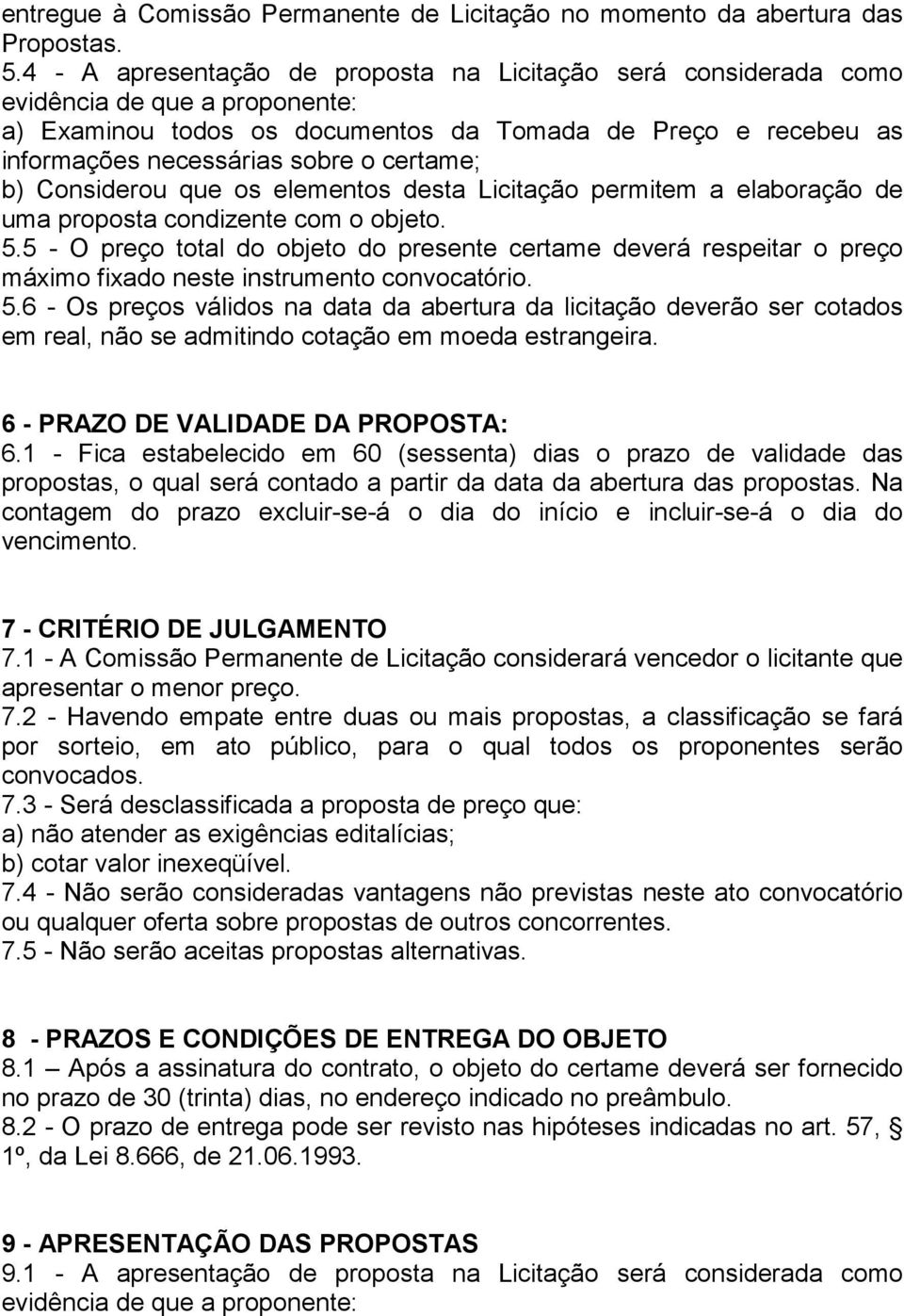 certame; b) Considerou que os elementos desta Licitação permitem a elaboração de uma proposta condizente com o objeto. 5.