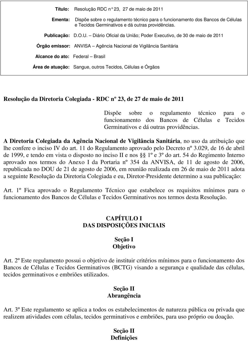 Células e Órgãos Resolução da Diretoria Colegiada - RDC nº 23, de 27 de maio de 2011 Dispõe sobre o regulamento técnico para o funcionamento dos Bancos de Células e Tecidos Germinativos e dá outras