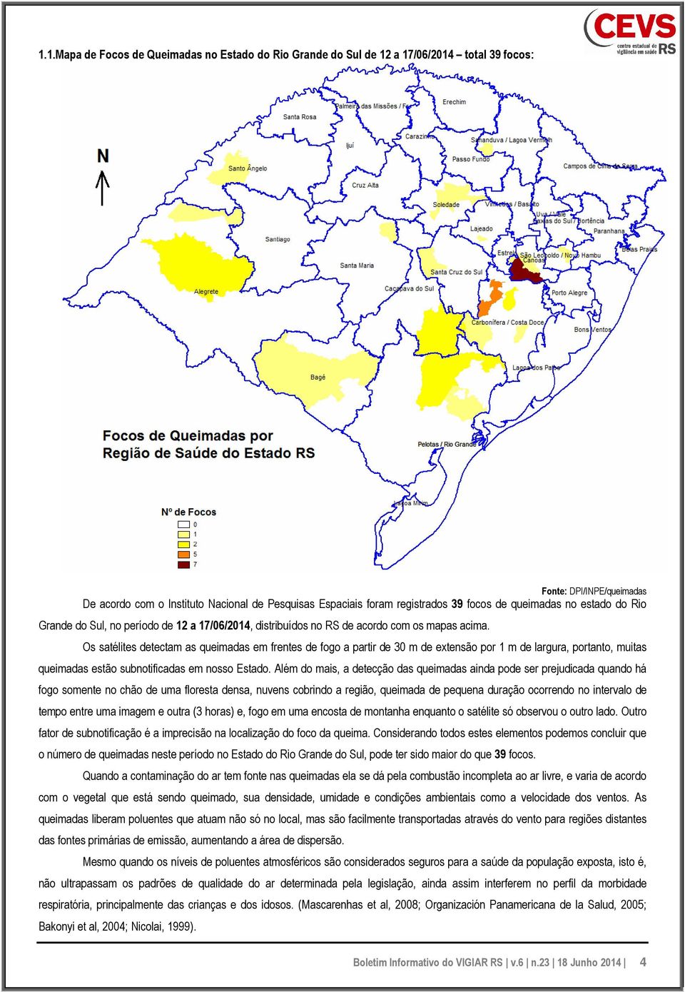 Os satélites detectam as queimadas em frentes de fogo a partir de 30 m de extensão por 1 m de largura, portanto, muitas queimadas estão subnotificadas em nosso Estado.