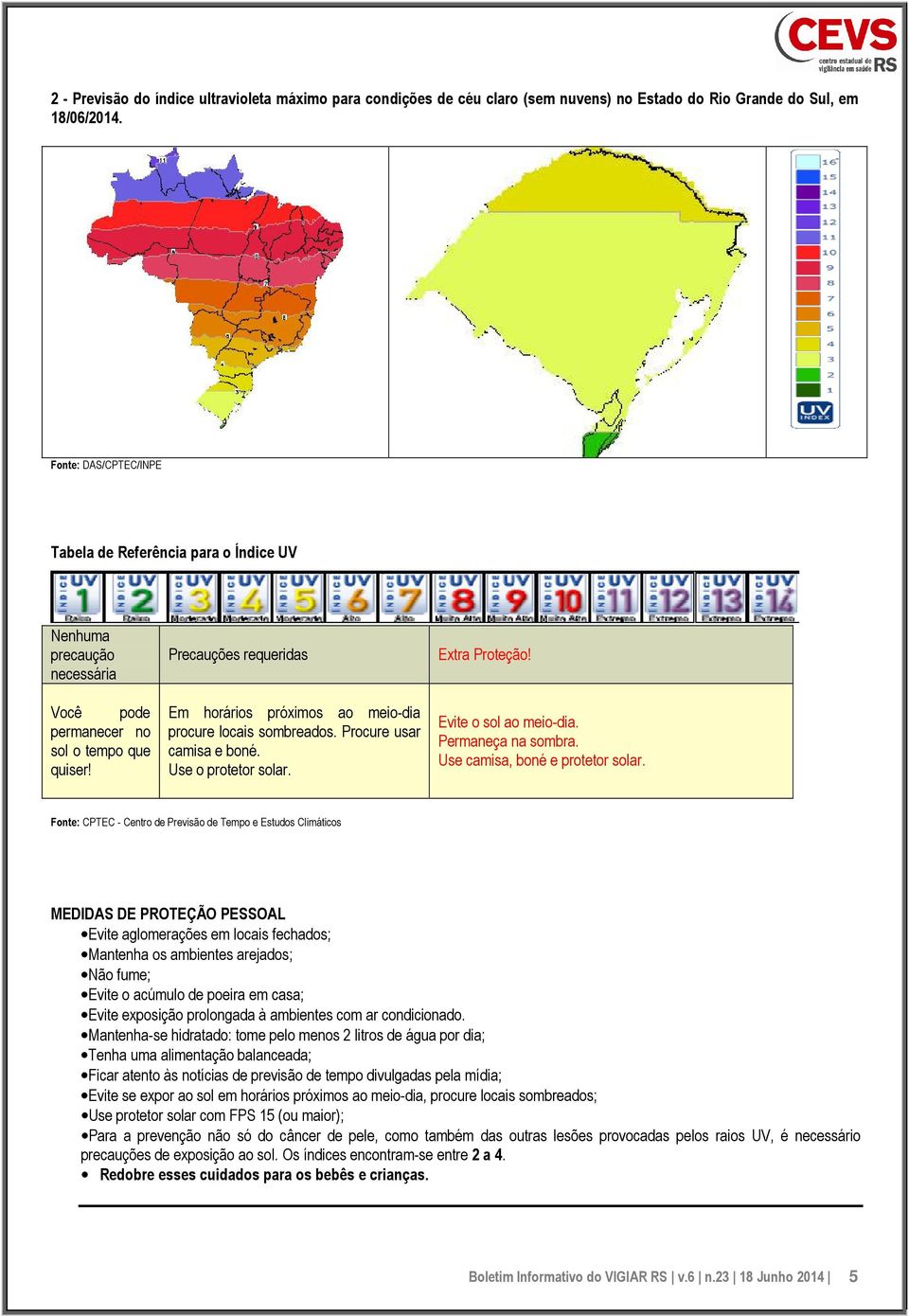 Precauções requeridas Em horários próximos ao meio-dia procure locais sombreados. Procure usar camisa e boné. Use o protetor solar. Extra Proteção! Evite o sol ao meio-dia. Permaneça na sombra.