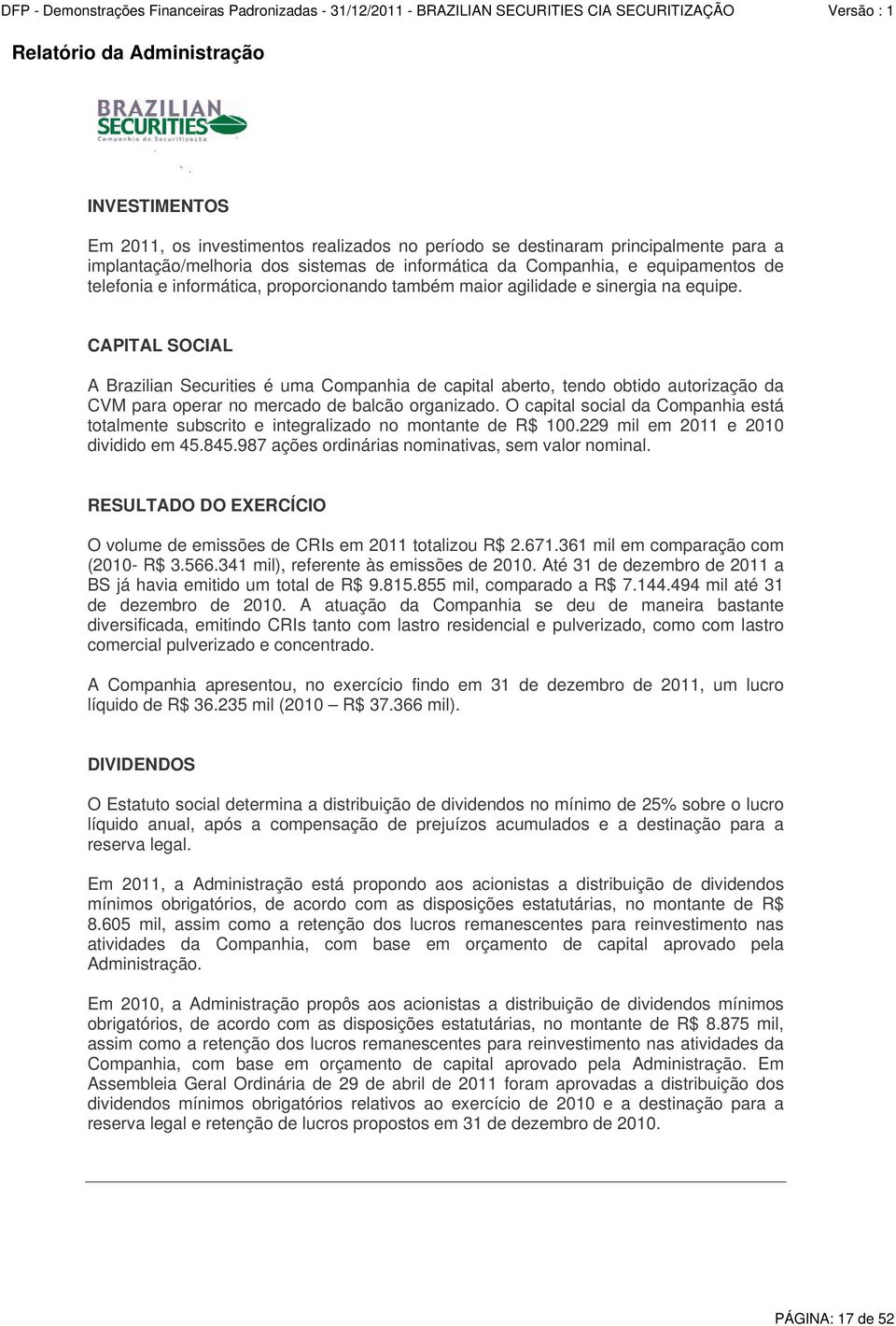 CAPITAL SOCIAL A Brazilian Securities é uma Companhia de capital aberto, tendo obtido autorização da CVM para operar no mercado de balcão organizado.