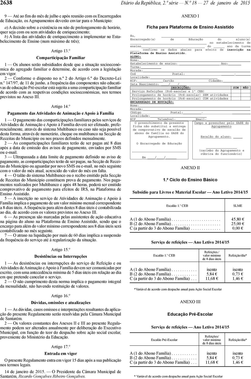 prolongamento de horário, quer seja com ou sem atividades de enriquecimento; b) A lista das atividades de enriquecimento a implementar no Estabelecimento de Ensino (num máximo de três); ANEXO I Ficha