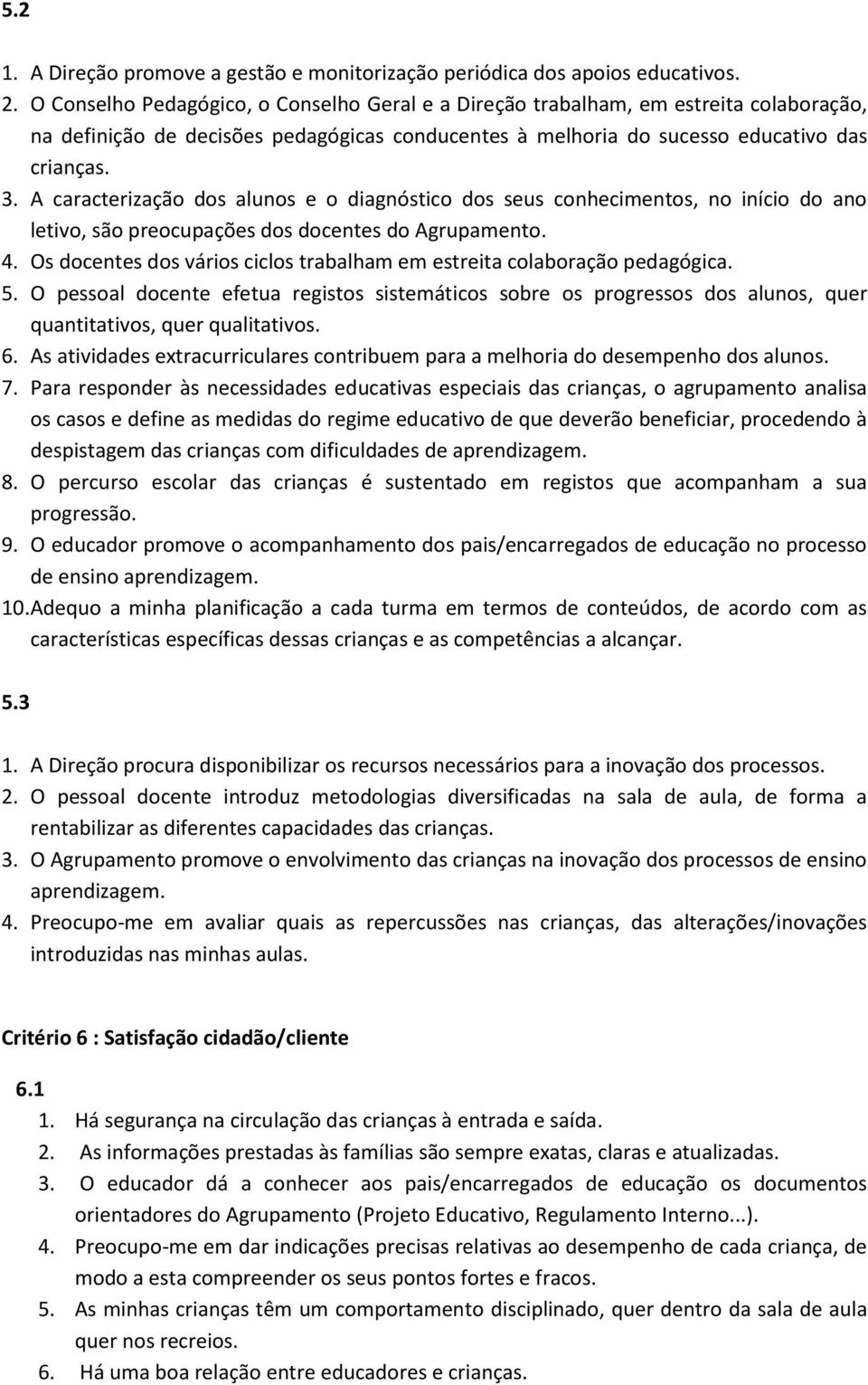 A caracterização dos alunos e o diagnóstico dos seus conhecimentos, no início do ano letivo, são preocupações dos docentes do Agrupamento. 4.