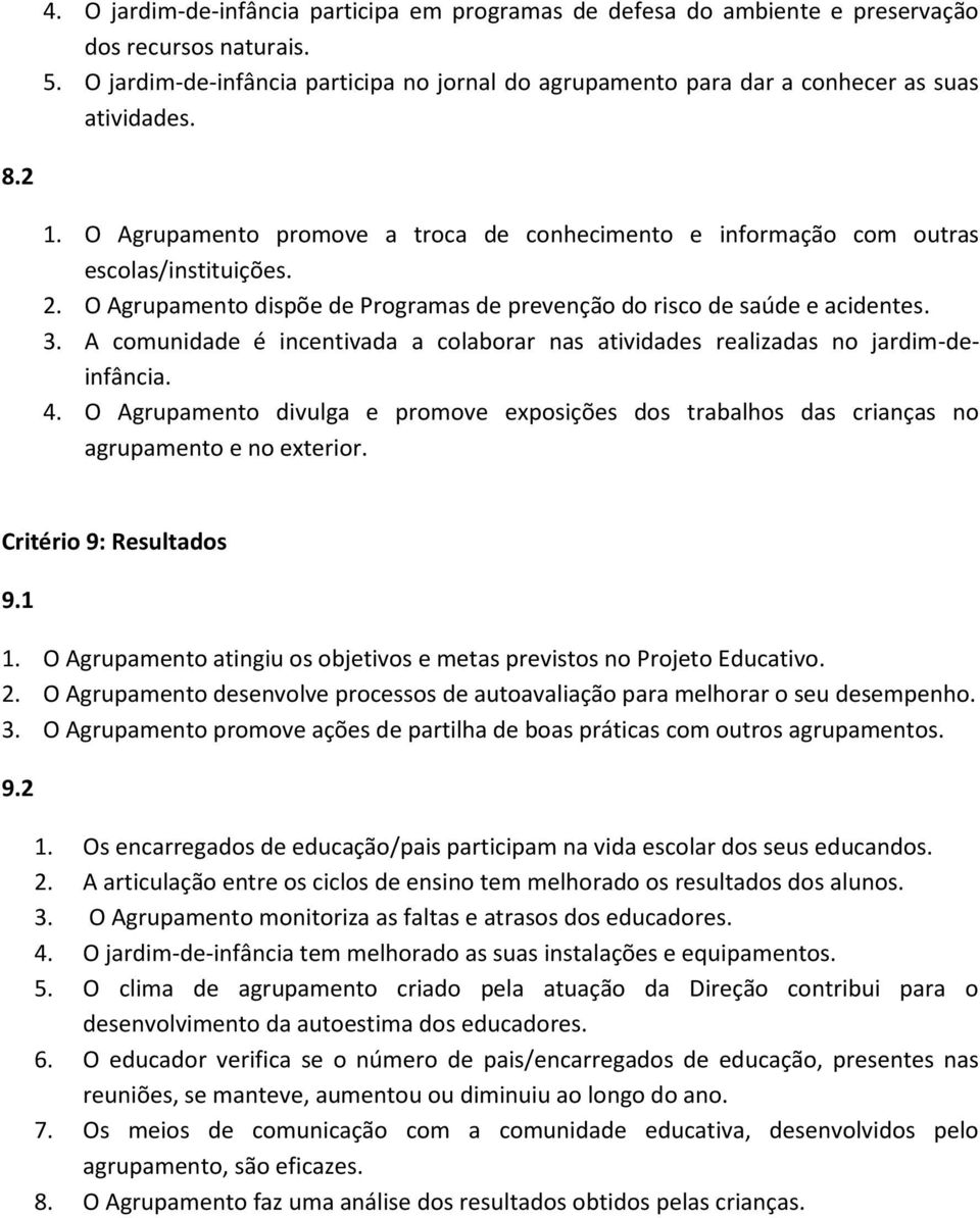 O Agrupamento dispõe de Programas de prevenção do risco de saúde e acidentes. 3. A comunidade é incentivada a colaborar nas atividades realizadas no jardim-deinfância. 4.