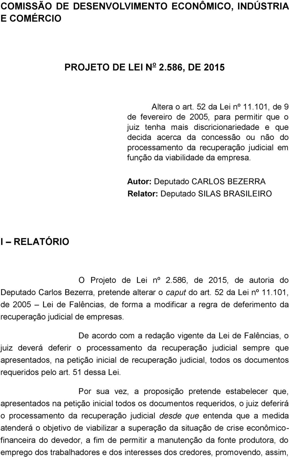 empresa. Autor: Deputado CARLOS BEZERRA Relator: Deputado SILAS BRASILEIRO I RELATÓRIO O Projeto de Lei nº 2.586, de 2015, de autoria do Deputado Carlos Bezerra, pretende alterar o caput do art.