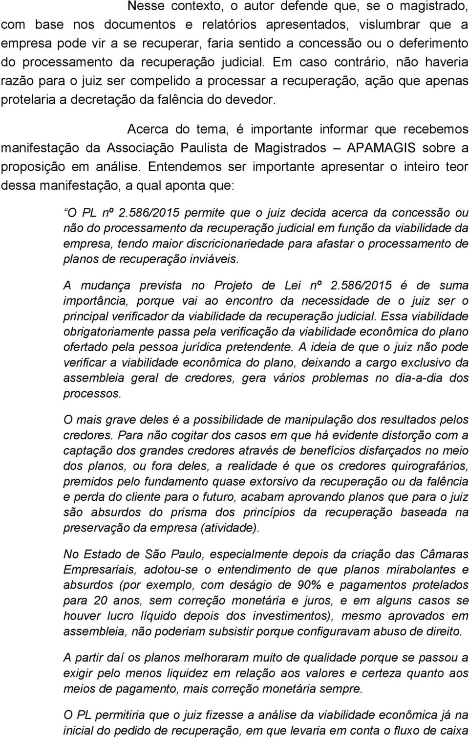 Acerca do tema, é importante informar que recebemos manifestação da Associação Paulista de Magistrados APAMAGIS sobre a proposição em análise.