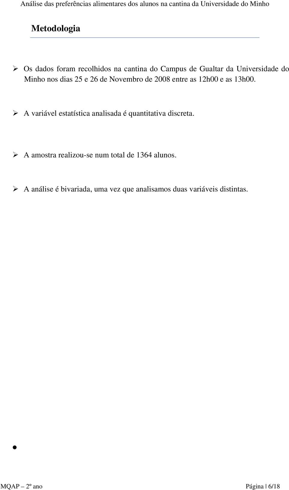 A variável estatística analisada é quantitativa discreta.