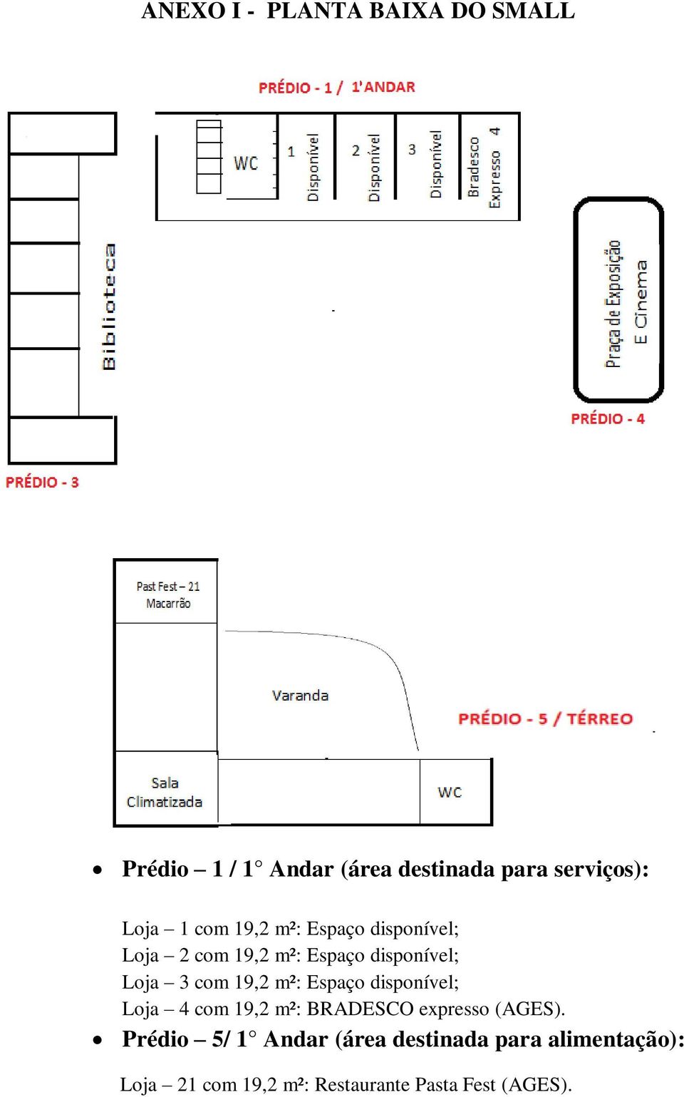 19,2 m²: Espaço disponível; Loja 4 com 19,2 m²: BRADESCO expresso (AGES).