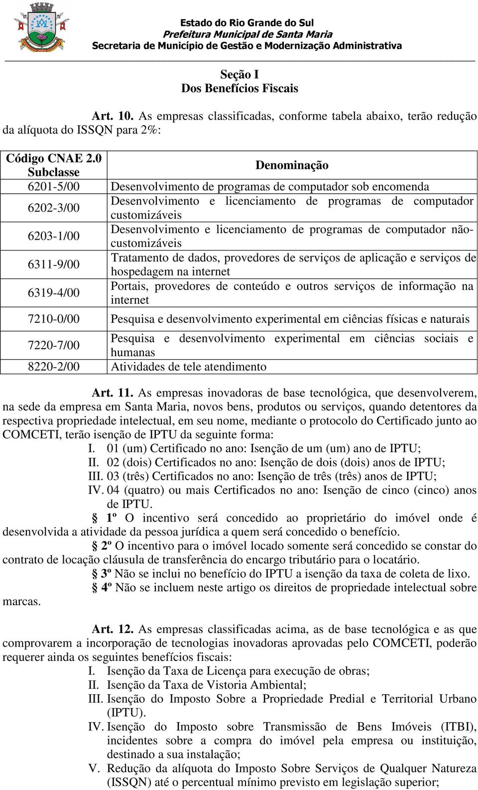 e licenciamento de programas de computador nãocustomizáveis 6311-9/00 Tratamento de dados, provedores de serviços de aplicação e serviços de hospedagem na internet 6319-4/00 Portais, provedores de