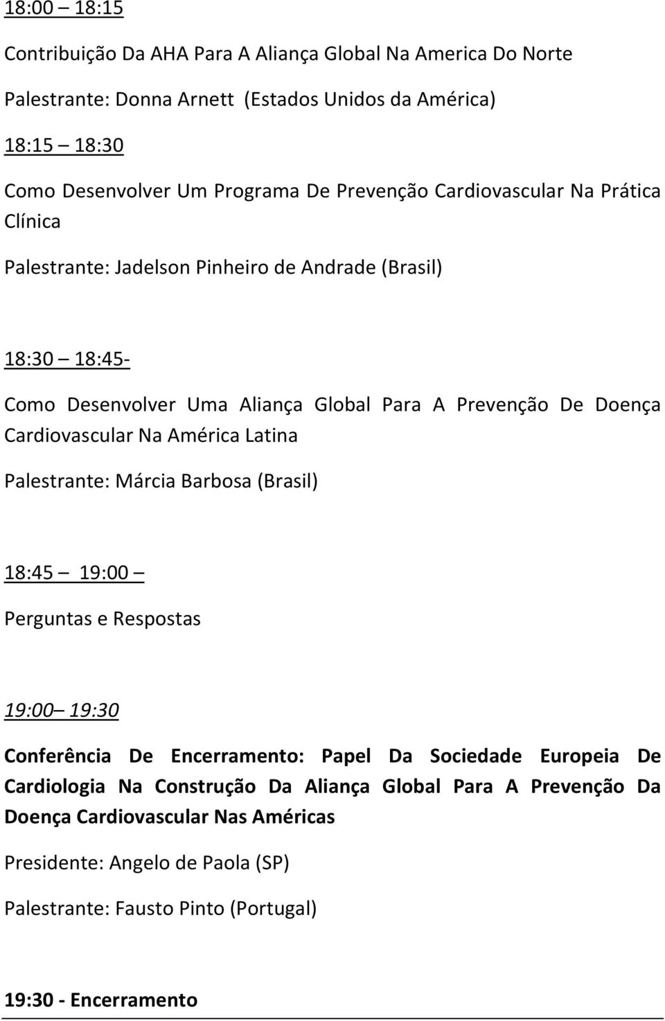 Cardiovascular Na América Latina Palestrante: Márcia Barbosa (Brasil) 18:45 19:00 19:00 19:30 Conferência De Encerramento: Papel Da Sociedade Europeia De Cardiologia Na